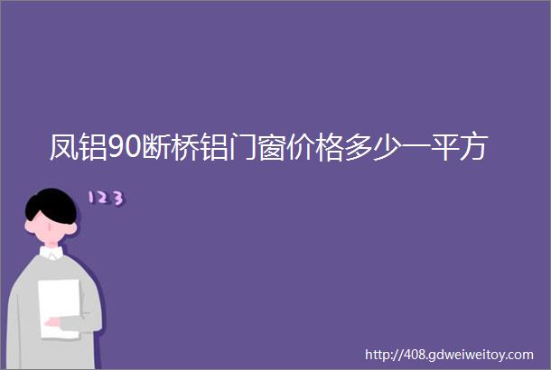 凤铝90断桥铝门窗价格多少一平方